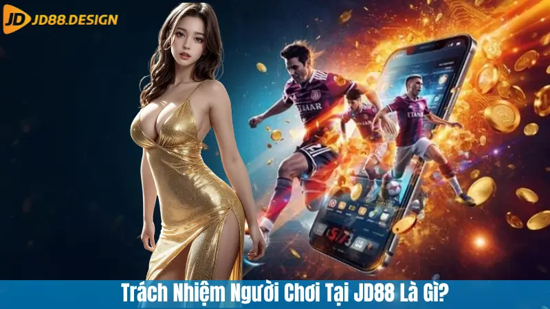 Trách Nhiệm Người Chơi Tại JD88 Là Gì?