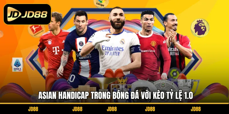 Asian Handicap trong bóng đá với kèo tỷ lệ 1.0