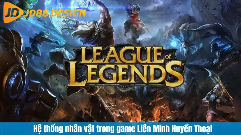 Hệ thống nhân vật trong game Liên Minh Huyền Thoại
