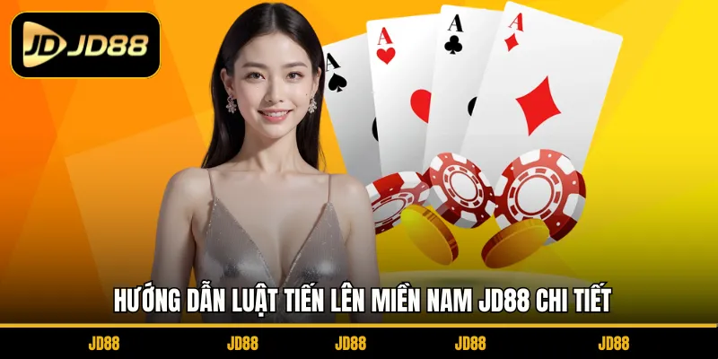 Hướng dẫn luật Tiến Lên Miền Nam JD88 chi tiết