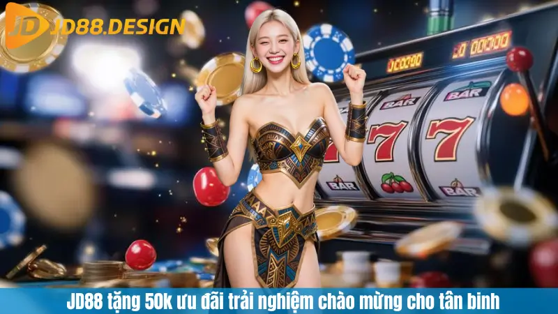 JD88 tặng 50k ưu đãi trải nghiệm chào mừng cho tân binh
