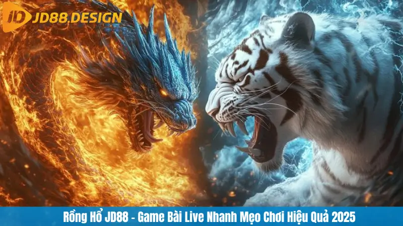 Rồng Hổ JD88 - Game Bài Live Nhanh Mẹo Chơi Hiệu Quả 2025