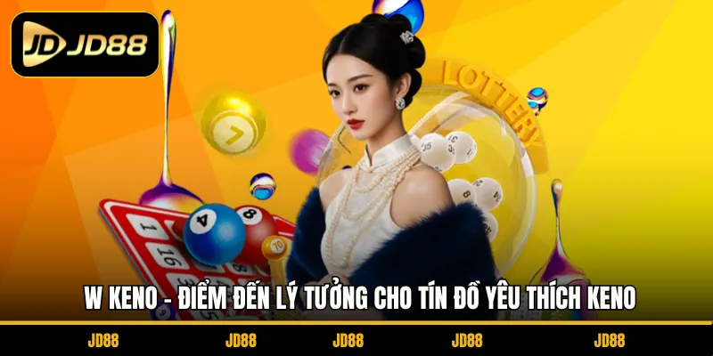 W KENO - Điểm Đến Lý Tưởng Cho Tín Đồ Yêu Thích Keno